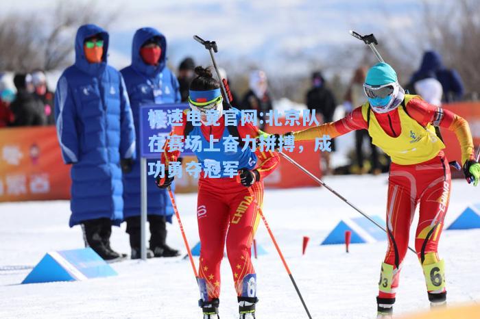 极速电竞官网:北京队在赛场上奋力拼搏，成功勇夺冠军