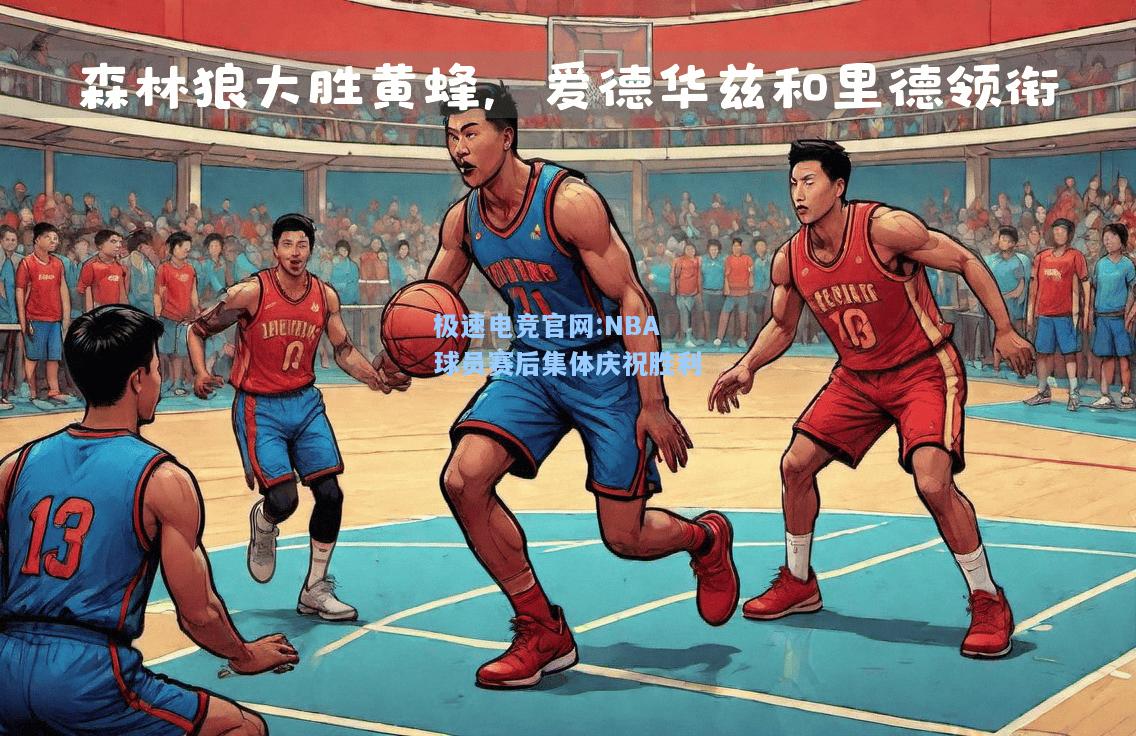 极速电竞官网:NBA球员赛后集体庆祝胜利